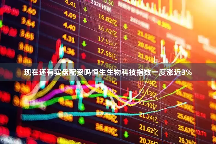 现在还有实盘配资吗恒生生物科技指数一度涨近3%