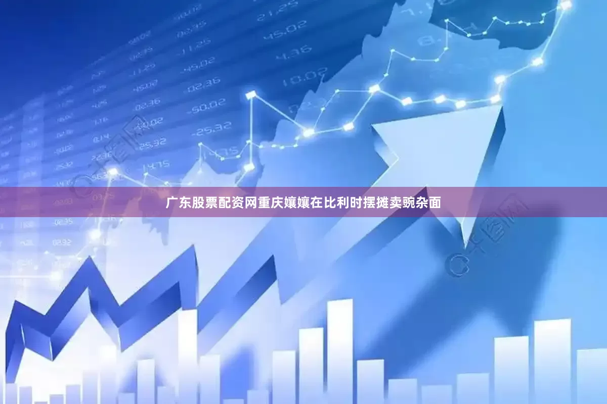 广东股票配资网重庆孃孃在比利时摆摊卖豌杂面