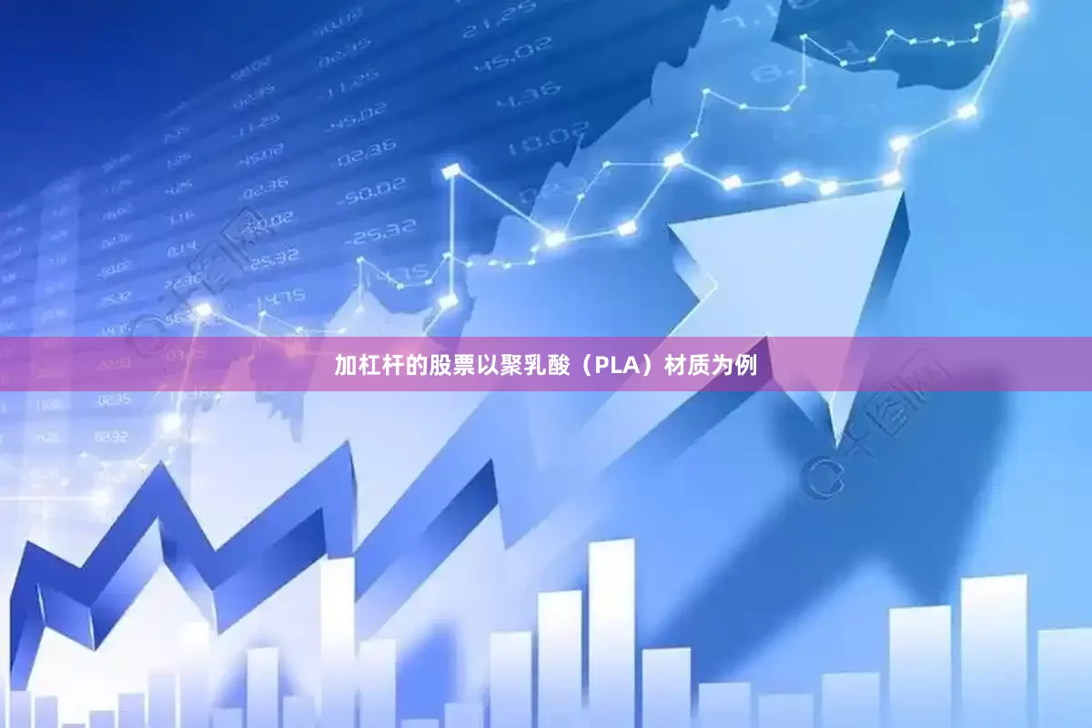 加杠杆的股票以聚乳酸（PLA）材质为例
