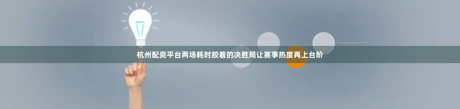 杭州配资平台两场耗时胶着的决胜局让赛事热度再上台阶